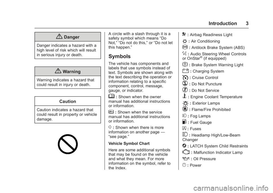 CHEVROLET CAMARO ZL1 2017 Owners Manual Chevrolet Camaro Owner Manual (GMNA-Localizing-U.S./Canada/Mexico-
9804281) - 2017 - crc - 4/25/16
Introduction 3
{Danger
Danger indicates a hazard with a
high level of risk which will result
in serio CHEVROLET CAMARO ZL1 2017 Owners Manual Chevrolet Camaro Owner Manual (GMNA-Localizing-U.S./Canada/Mexico-
9804281) - 2017 - crc - 4/25/16
Introduction 3
{Danger
Danger indicates a hazard with a
high level of risk which will result
in serio