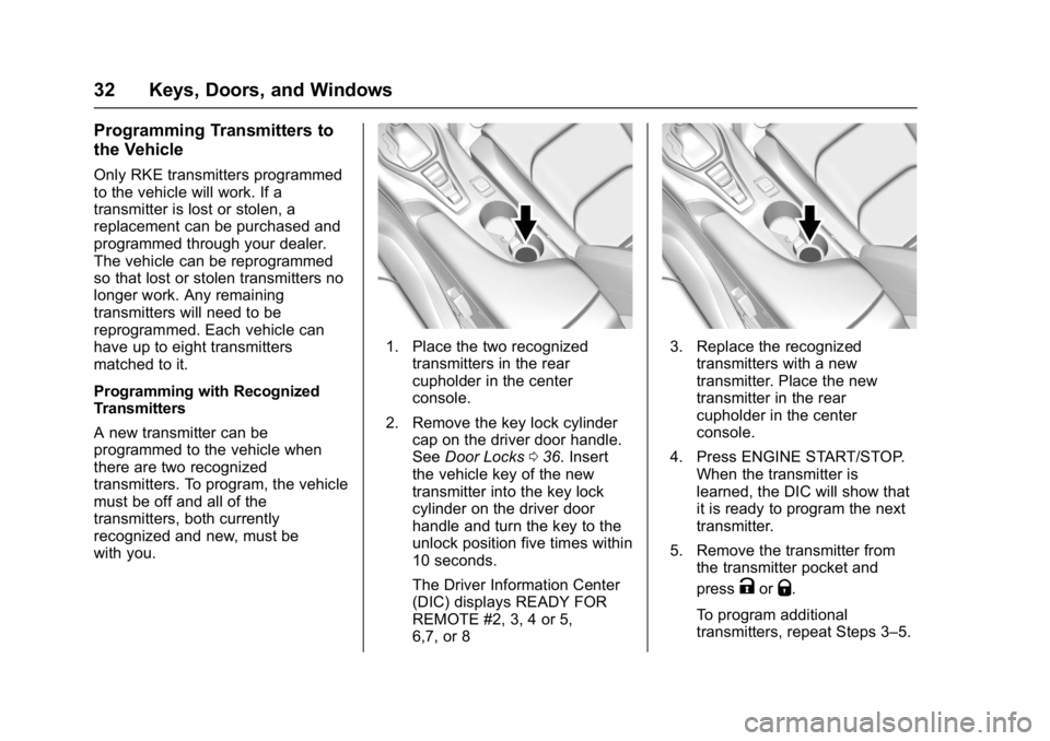 CHEVROLET CAMARO ZL1 2017 Owners Guide Chevrolet Camaro Owner Manual (GMNA-Localizing-U.S./Canada/Mexico-
9804281) - 2017 - crc - 4/25/16
32 Keys, Doors, and Windows
Programming Transmitters to
the Vehicle
Only RKE transmitters programmed
CHEVROLET CAMARO ZL1 2017 Owners Guide Chevrolet Camaro Owner Manual (GMNA-Localizing-U.S./Canada/Mexico-
9804281) - 2017 - crc - 4/25/16
32 Keys, Doors, and Windows
Programming Transmitters to
the Vehicle
Only RKE transmitters programmed