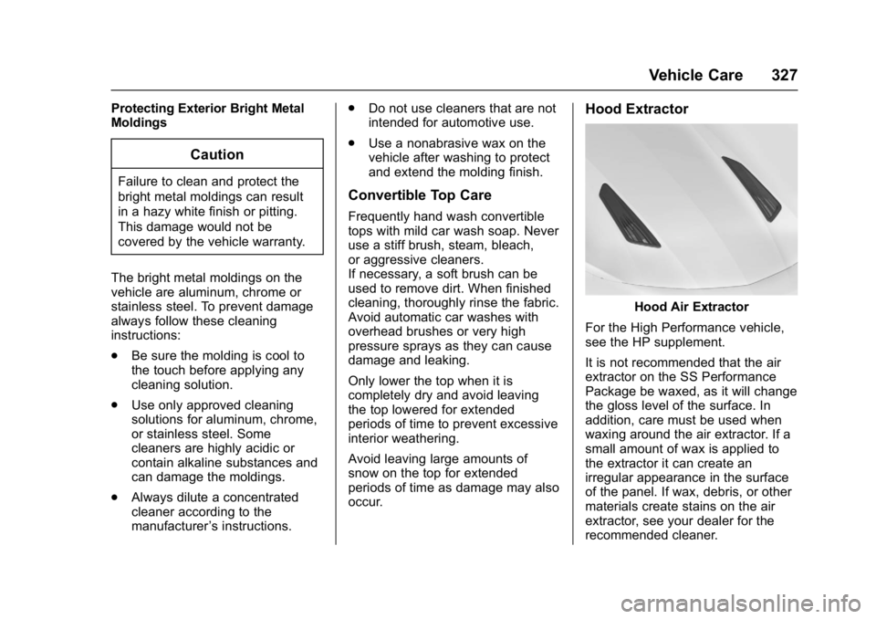 CHEVROLET CAMARO ZL1 2017  Owners Manual Chevrolet Camaro Owner Manual (GMNA-Localizing-U.S./Canada/Mexico-
9804281) - 2017 - crc - 4/25/16
Vehicle Care 327
Protecting Exterior Bright Metal
Moldings
Caution
Failure to clean and protect the
b