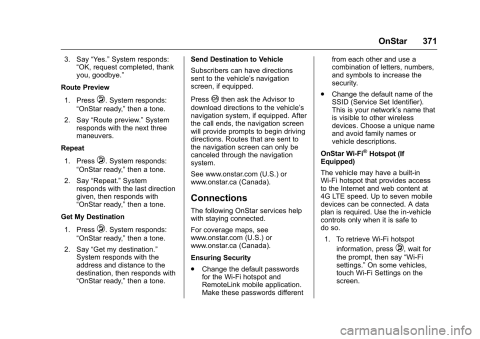 CHEVROLET CAMARO ZL1 2017  Owners Manual Chevrolet Camaro Owner Manual (GMNA-Localizing-U.S./Canada/Mexico-
9804281) - 2017 - crc - 4/25/16
OnStar 371
3. Say“Yes.”System responds:
“OK, request completed, thank
you, goodbye.”
Route Pr