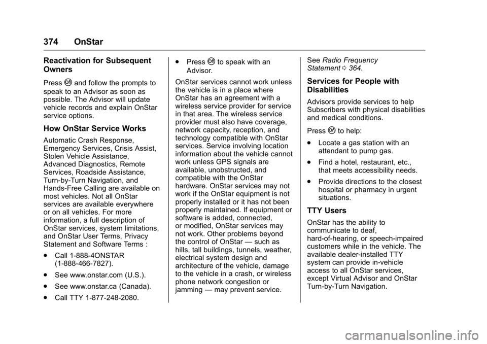 CHEVROLET CAMARO ZL1 2017  Owners Manual Chevrolet Camaro Owner Manual (GMNA-Localizing-U.S./Canada/Mexico-
9804281) - 2017 - crc - 4/25/16
374 OnStar
Reactivation for Subsequent
Owners
Press|and follow the prompts to
speak to an Advisor as 
