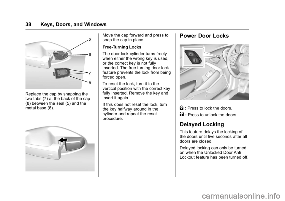 CHEVROLET CAMARO ZL1 2017 Owners Guide Chevrolet Camaro Owner Manual (GMNA-Localizing-U.S./Canada/Mexico-
9804281) - 2017 - crc - 4/25/16
38 Keys, Doors, and Windows
Replace the cap by snapping the
two tabs (7) at the back of the cap
(8) b CHEVROLET CAMARO ZL1 2017 Owners Guide Chevrolet Camaro Owner Manual (GMNA-Localizing-U.S./Canada/Mexico-
9804281) - 2017 - crc - 4/25/16
38 Keys, Doors, and Windows
Replace the cap by snapping the
two tabs (7) at the back of the cap
(8) b