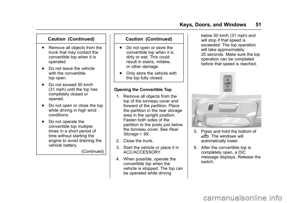 CHEVROLET CAMARO ZL1 2017 Workshop Manual Chevrolet Camaro Owner Manual (GMNA-Localizing-U.S./Canada/Mexico-
9804281) - 2017 - crc - 4/25/16
Keys, Doors, and Windows 51
Caution (Continued)
.Remove all objects from the
trunk that may contact t