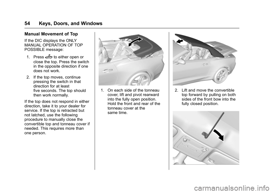 CHEVROLET CAMARO ZL1 2017 Workshop Manual Chevrolet Camaro Owner Manual (GMNA-Localizing-U.S./Canada/Mexico-
9804281) - 2017 - crc - 4/25/16
54 Keys, Doors, and Windows
Manual Movement of Top
If the DIC displays the ONLY
MANUAL OPERATION OF T