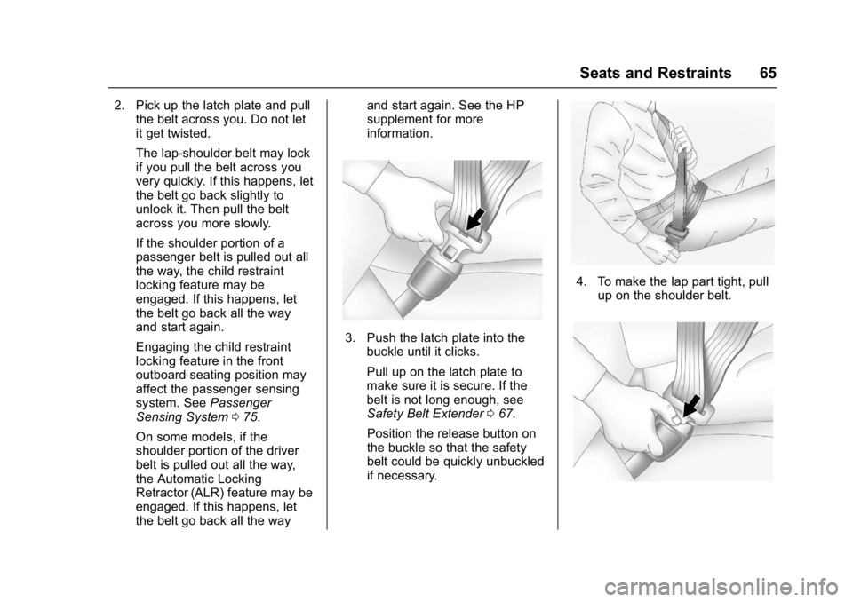 CHEVROLET CAMARO ZL1 2017 Repair Manual Chevrolet Camaro Owner Manual (GMNA-Localizing-U.S./Canada/Mexico-
9804281) - 2017 - crc - 4/25/16
Seats and Restraints 65
2. Pick up the latch plate and pullthe belt across you. Do not let
it get twi