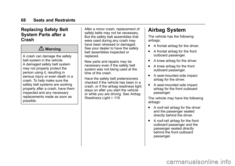CHEVROLET CAMARO ZL1 2017 Repair Manual Chevrolet Camaro Owner Manual (GMNA-Localizing-U.S./Canada/Mexico-
9804281) - 2017 - crc - 4/25/16
68 Seats and Restraints
Replacing Safety Belt
System Parts after a
Crash
{Warning
A crash can damage 