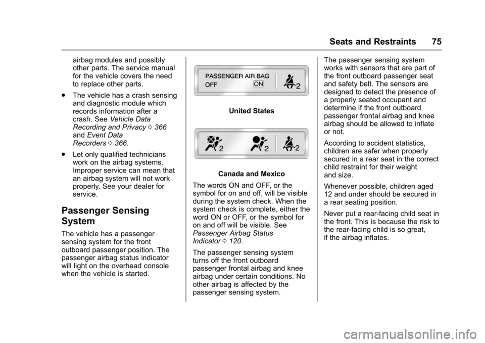 CHEVROLET CAMARO ZL1 2017 Manual PDF Chevrolet Camaro Owner Manual (GMNA-Localizing-U.S./Canada/Mexico-
9804281) - 2017 - crc - 4/25/16
Seats and Restraints 75
airbag modules and possibly
other parts. The service manual
for the vehicle c