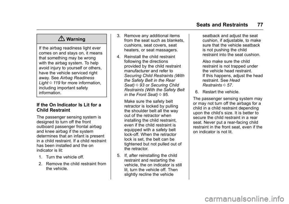 CHEVROLET CAMARO ZL1 2017 Manual PDF Chevrolet Camaro Owner Manual (GMNA-Localizing-U.S./Canada/Mexico-
9804281) - 2017 - crc - 4/25/16
Seats and Restraints 77
{Warning
If the airbag readiness light ever
comes on and stays on, it means
t