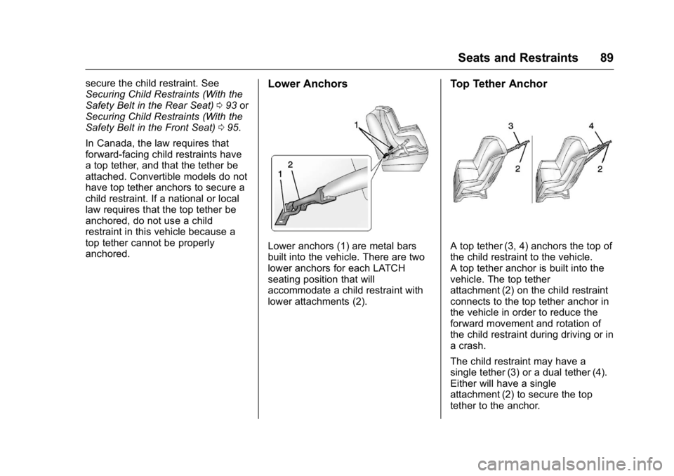 CHEVROLET CAMARO ZL1 2017 Manual Online Chevrolet Camaro Owner Manual (GMNA-Localizing-U.S./Canada/Mexico-
9804281) - 2017 - crc - 4/25/16
Seats and Restraints 89
secure the child restraint. See
Securing Child Restraints (With the
Safety Be CHEVROLET CAMARO ZL1 2017 Manual Online Chevrolet Camaro Owner Manual (GMNA-Localizing-U.S./Canada/Mexico-
9804281) - 2017 - crc - 4/25/16
Seats and Restraints 89
secure the child restraint. See
Securing Child Restraints (With the
Safety Be