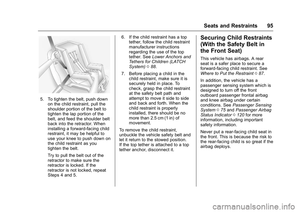 CHEVROLET CAMARO ZL1 2017  Owners Manual Chevrolet Camaro Owner Manual (GMNA-Localizing-U.S./Canada/Mexico-
9804281) - 2017 - crc - 4/25/16
Seats and Restraints 95
5. To tighten the belt, push downon the child restraint, pull the
shoulder po