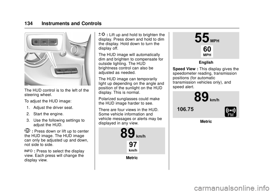 CHEVROLET CAMARO SS 2018 Owners Manual Chevrolet Camaro Owner Manual (GMNA-Localizing-U.S./Canada/Mexico-
11348325) - 2018 - crc - 4/11/17
134 Instruments and Controls
The HUD control is to the left of the
steering wheel.
To adjust the HUD CHEVROLET CAMARO SS 2018 Owners Manual Chevrolet Camaro Owner Manual (GMNA-Localizing-U.S./Canada/Mexico-
11348325) - 2018 - crc - 4/11/17
134 Instruments and Controls
The HUD control is to the left of the
steering wheel.
To adjust the HUD
