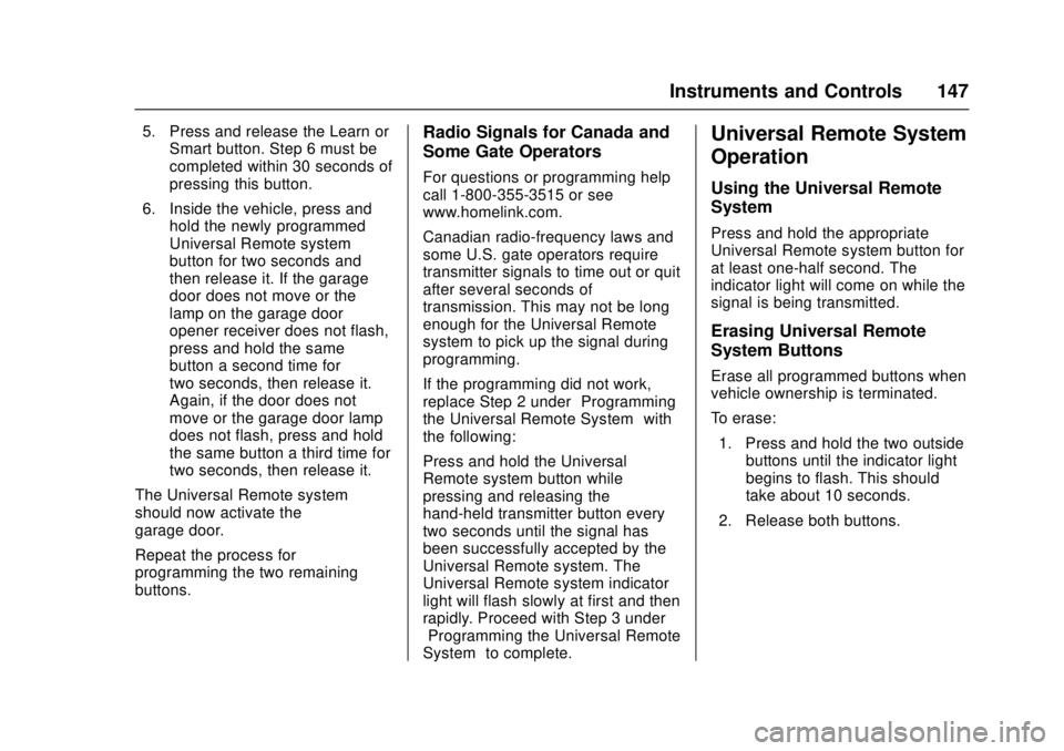 CHEVROLET CAMARO SS 2018 Owners Manual Chevrolet Camaro Owner Manual (GMNA-Localizing-U.S./Canada/Mexico-
11348325) - 2018 - crc - 4/11/17
Instruments and Controls 147
5. Press and release the Learn orSmart button. Step 6 must be
completed CHEVROLET CAMARO SS 2018 Owners Manual Chevrolet Camaro Owner Manual (GMNA-Localizing-U.S./Canada/Mexico-
11348325) - 2018 - crc - 4/11/17
Instruments and Controls 147
5. Press and release the Learn orSmart button. Step 6 must be
completed