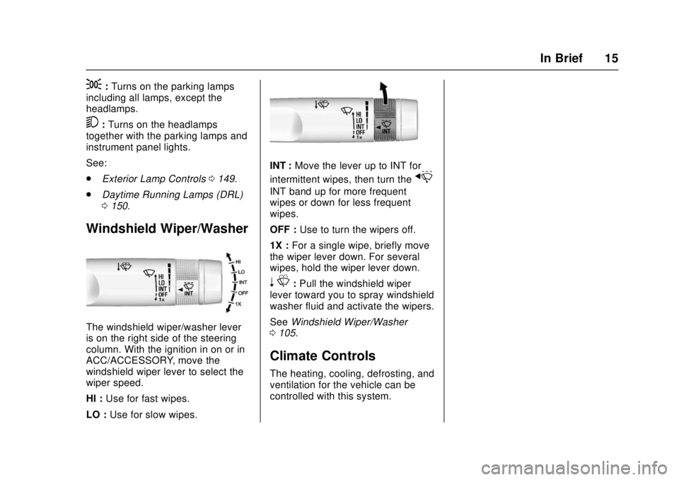 CHEVROLET CAMARO SS 2018 User Guide Chevrolet Camaro Owner Manual (GMNA-Localizing-U.S./Canada/Mexico-
11348325) - 2018 - crc - 4/11/17
In Brief 15
;:Turns on the parking lamps
including all lamps, except the
headlamps.
5: Turns on the 