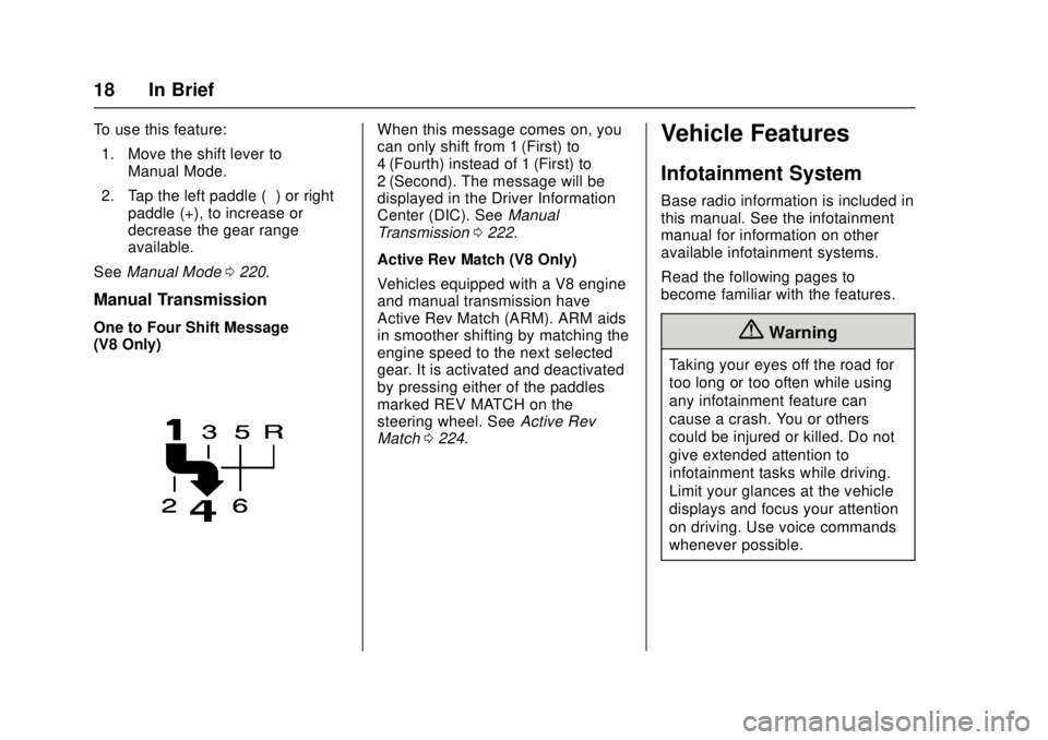 CHEVROLET CAMARO SS 2018 User Guide Chevrolet Camaro Owner Manual (GMNA-Localizing-U.S./Canada/Mexico-
11348325) - 2018 - crc - 4/11/17
18 In Brief
To use this feature:1. Move the shift lever to Manual Mode.
2. Tap the left paddle (−)