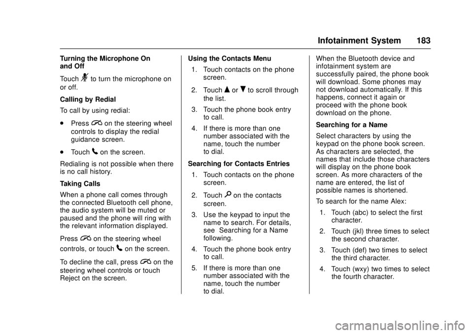 CHEVROLET CAMARO SS 2018 Owners Manual Chevrolet Camaro Owner Manual (GMNA-Localizing-U.S./Canada/Mexico-
11348325) - 2018 - crc - 4/11/17
Infotainment System 183
Turning the Microphone On
and Off
Touch
3to turn the microphone on
or off.
C CHEVROLET CAMARO SS 2018 Owners Manual Chevrolet Camaro Owner Manual (GMNA-Localizing-U.S./Canada/Mexico-
11348325) - 2018 - crc - 4/11/17
Infotainment System 183
Turning the Microphone On
and Off
Touch
3to turn the microphone on
or off.
C