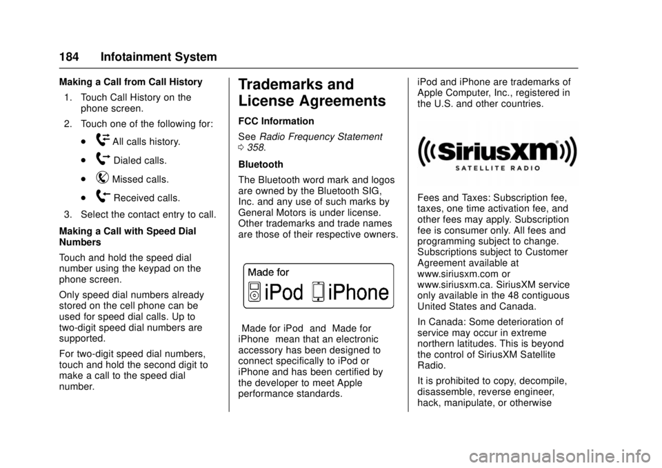 CHEVROLET CAMARO SS 2018 Owners Manual Chevrolet Camaro Owner Manual (GMNA-Localizing-U.S./Canada/Mexico-
11348325) - 2018 - crc - 4/11/17
184 Infotainment System
Making a Call from Call History1. Touch Call History on the phone screen.
2. CHEVROLET CAMARO SS 2018 Owners Manual Chevrolet Camaro Owner Manual (GMNA-Localizing-U.S./Canada/Mexico-
11348325) - 2018 - crc - 4/11/17
184 Infotainment System
Making a Call from Call History1. Touch Call History on the phone screen.
2.
