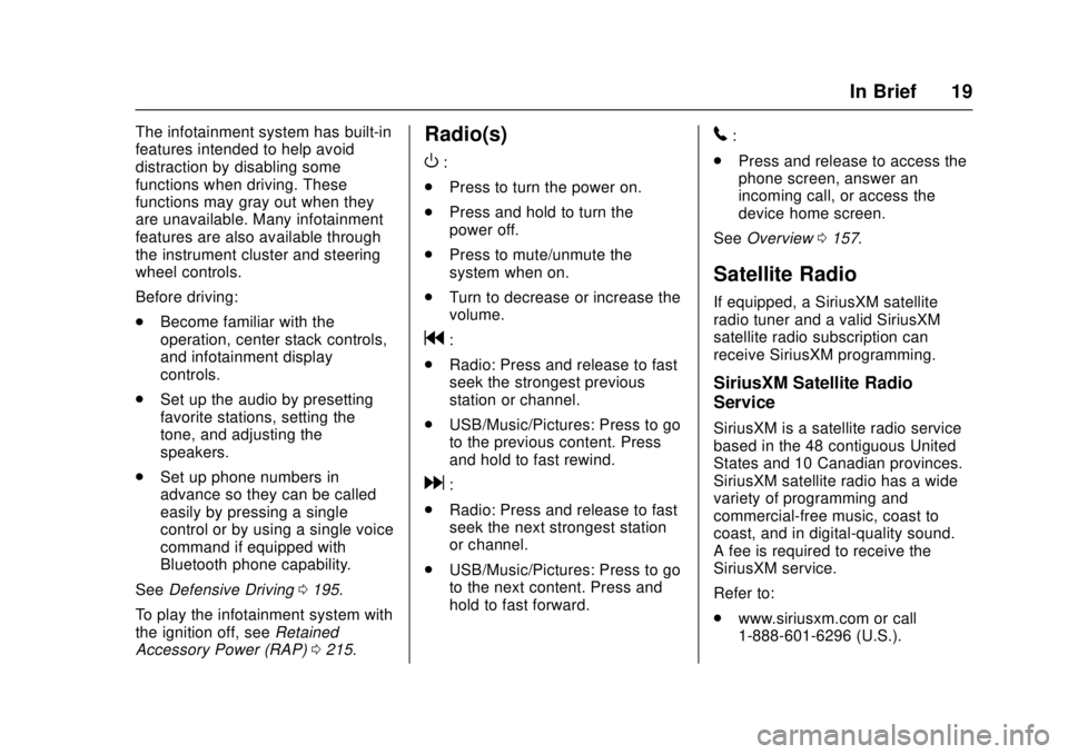 CHEVROLET CAMARO SS 2018 User Guide Chevrolet Camaro Owner Manual (GMNA-Localizing-U.S./Canada/Mexico-
11348325) - 2018 - crc - 4/11/17
In Brief 19
The infotainment system has built-in
features intended to help avoid
distraction by disa