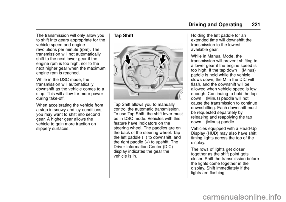CHEVROLET CAMARO SS 2018 Owners Manual Chevrolet Camaro Owner Manual (GMNA-Localizing-U.S./Canada/Mexico-
11348325) - 2018 - crc - 4/11/17
Driving and Operating 221
The transmission will only allow you
to shift into gears appropriate for t CHEVROLET CAMARO SS 2018 Owners Manual Chevrolet Camaro Owner Manual (GMNA-Localizing-U.S./Canada/Mexico-
11348325) - 2018 - crc - 4/11/17
Driving and Operating 221
The transmission will only allow you
to shift into gears appropriate for t