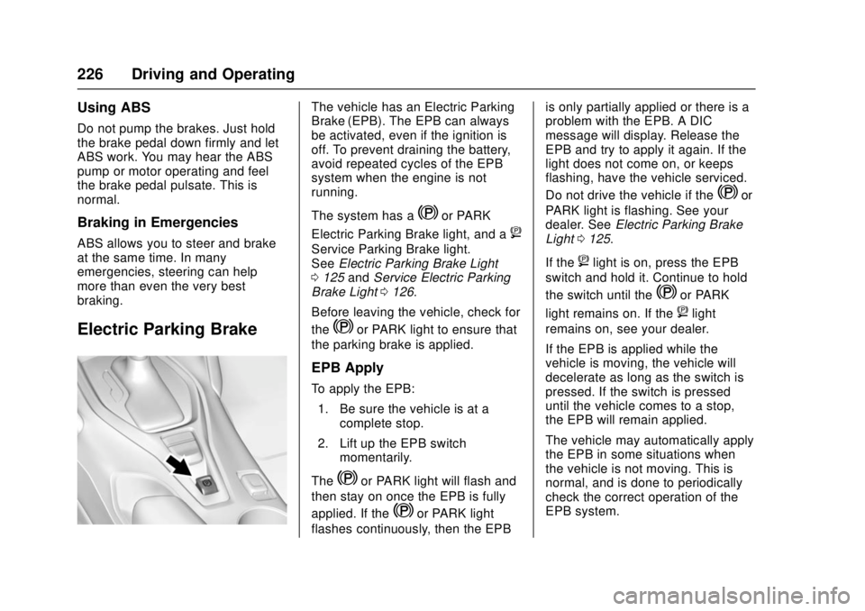CHEVROLET CAMARO SS 2018 Owners Manual Chevrolet Camaro Owner Manual (GMNA-Localizing-U.S./Canada/Mexico-
11348325) - 2018 - crc - 4/11/17
226 Driving and Operating
Using ABS
Do not pump the brakes. Just hold
the brake pedal down firmly an CHEVROLET CAMARO SS 2018 Owners Manual Chevrolet Camaro Owner Manual (GMNA-Localizing-U.S./Canada/Mexico-
11348325) - 2018 - crc - 4/11/17
226 Driving and Operating
Using ABS
Do not pump the brakes. Just hold
the brake pedal down firmly an