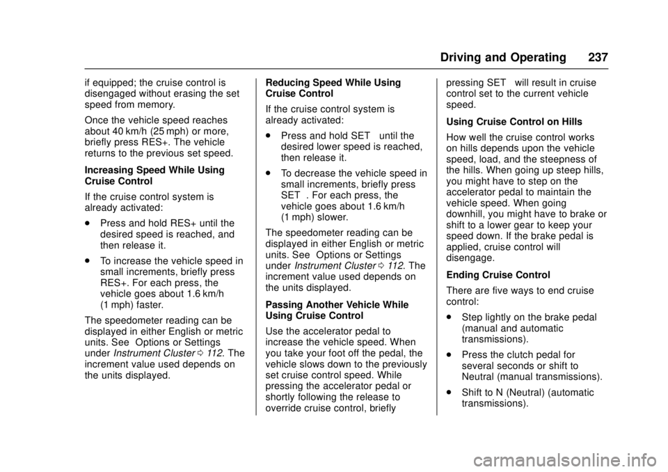 CHEVROLET CAMARO SS 2018 Owners Manual Chevrolet Camaro Owner Manual (GMNA-Localizing-U.S./Canada/Mexico-
11348325) - 2018 - crc - 4/11/17
Driving and Operating 237
if equipped; the cruise control is
disengaged without erasing the set
spee CHEVROLET CAMARO SS 2018 Owners Manual Chevrolet Camaro Owner Manual (GMNA-Localizing-U.S./Canada/Mexico-
11348325) - 2018 - crc - 4/11/17
Driving and Operating 237
if equipped; the cruise control is
disengaged without erasing the set
spee