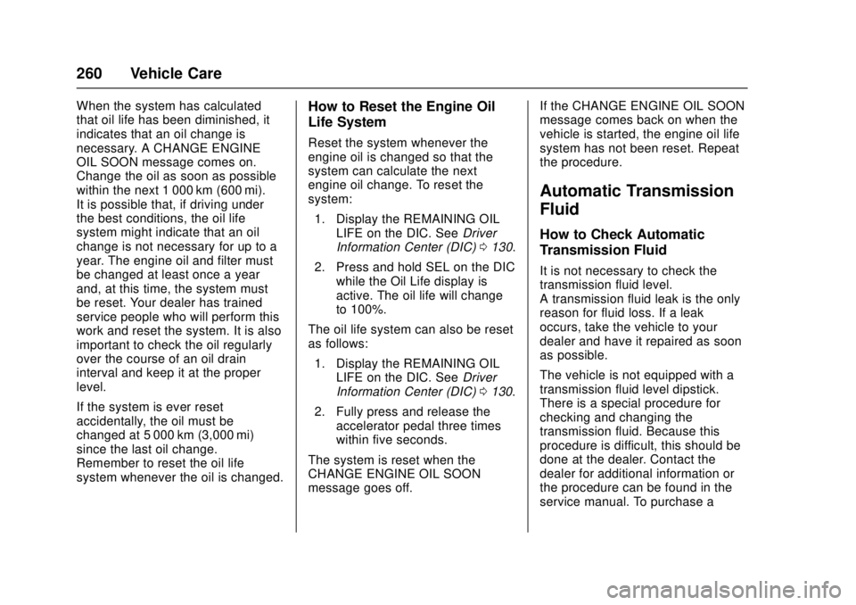 CHEVROLET CAMARO SS 2018 Owners Manual Chevrolet Camaro Owner Manual (GMNA-Localizing-U.S./Canada/Mexico-
11348325) - 2018 - crc - 4/11/17
260 Vehicle Care
When the system has calculated
that oil life has been diminished, it
indicates that CHEVROLET CAMARO SS 2018 Owners Manual Chevrolet Camaro Owner Manual (GMNA-Localizing-U.S./Canada/Mexico-
11348325) - 2018 - crc - 4/11/17
260 Vehicle Care
When the system has calculated
that oil life has been diminished, it
indicates that