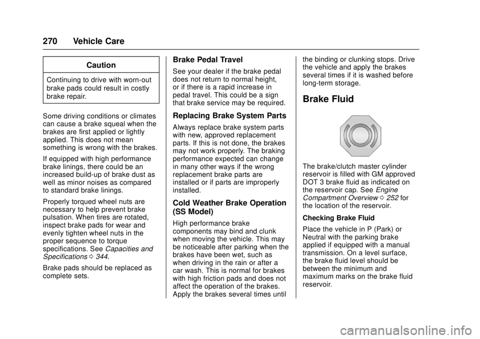 CHEVROLET CAMARO SS 2018 Owners Manual Chevrolet Camaro Owner Manual (GMNA-Localizing-U.S./Canada/Mexico-
11348325) - 2018 - crc - 4/11/17
270 Vehicle Care
Caution
Continuing to drive with worn-out
brake pads could result in costly
brake r CHEVROLET CAMARO SS 2018 Owners Manual Chevrolet Camaro Owner Manual (GMNA-Localizing-U.S./Canada/Mexico-
11348325) - 2018 - crc - 4/11/17
270 Vehicle Care
Caution
Continuing to drive with worn-out
brake pads could result in costly
brake r