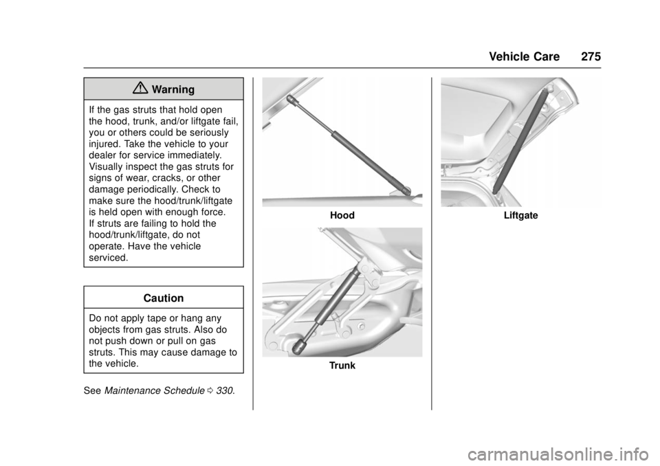 CHEVROLET CAMARO SS 2018 Owners Manual Chevrolet Camaro Owner Manual (GMNA-Localizing-U.S./Canada/Mexico-
11348325) - 2018 - crc - 4/11/17
Vehicle Care 275
{Warning
If the gas struts that hold open
the hood, trunk, and/or liftgate fail,
yo CHEVROLET CAMARO SS 2018 Owners Manual Chevrolet Camaro Owner Manual (GMNA-Localizing-U.S./Canada/Mexico-
11348325) - 2018 - crc - 4/11/17
Vehicle Care 275
{Warning
If the gas struts that hold open
the hood, trunk, and/or liftgate fail,
yo