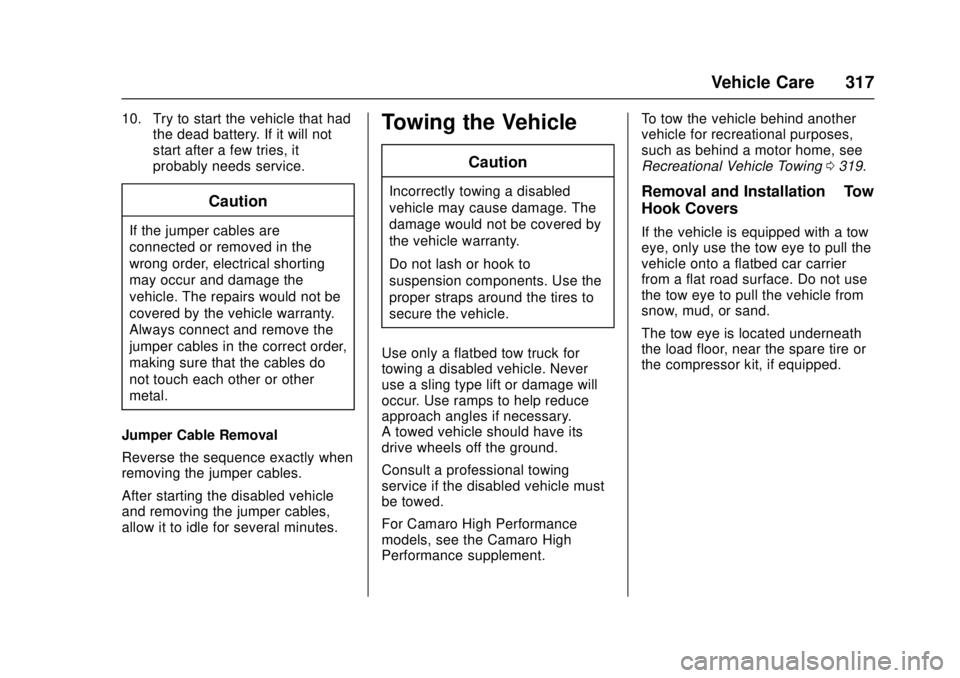 CHEVROLET CAMARO SS 2018  Owners Manual Chevrolet Camaro Owner Manual (GMNA-Localizing-U.S./Canada/Mexico-
11348325) - 2018 - crc - 4/11/17
Vehicle Care 317
10. Try to start the vehicle that hadthe dead battery. If it will not
start after a