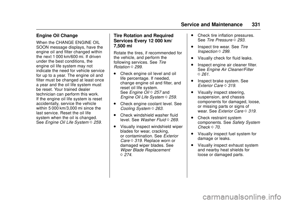 CHEVROLET CAMARO SS 2018 Owners Manual Chevrolet Camaro Owner Manual (GMNA-Localizing-U.S./Canada/Mexico-
11348325) - 2018 - crc - 4/11/17
Service and Maintenance 331
Engine Oil Change
When the CHANGE ENGINE OIL
SOON message displays, have CHEVROLET CAMARO SS 2018 Owners Manual Chevrolet Camaro Owner Manual (GMNA-Localizing-U.S./Canada/Mexico-
11348325) - 2018 - crc - 4/11/17
Service and Maintenance 331
Engine Oil Change
When the CHANGE ENGINE OIL
SOON message displays, have