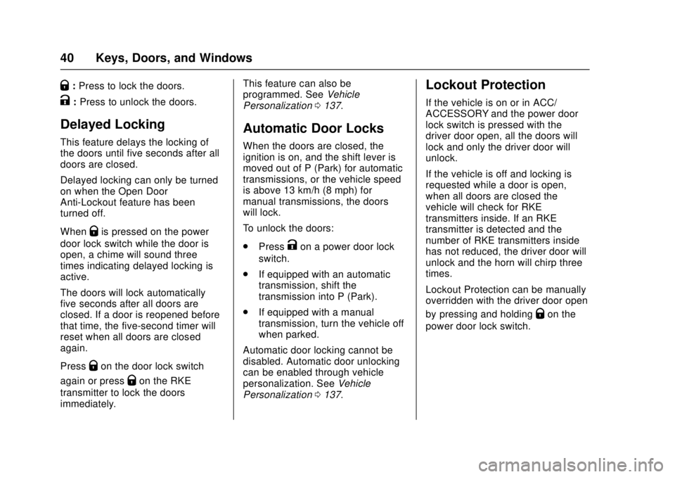 CHEVROLET CAMARO SS 2018 Service Manual Chevrolet Camaro Owner Manual (GMNA-Localizing-U.S./Canada/Mexico-
11348325) - 2018 - crc - 4/11/17
40 Keys, Doors, and Windows
Q:Press to lock the doors.
K:Press to unlock the doors.
Delayed Locking

