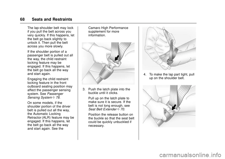 CHEVROLET CAMARO SS 2018 Repair Manual Chevrolet Camaro Owner Manual (GMNA-Localizing-U.S./Canada/Mexico-
11348325) - 2018 - crc - 4/11/17
68 Seats and Restraints
The lap-shoulder belt may lock
if you pull the belt across you
very quickly. CHEVROLET CAMARO SS 2018 Repair Manual Chevrolet Camaro Owner Manual (GMNA-Localizing-U.S./Canada/Mexico-
11348325) - 2018 - crc - 4/11/17
68 Seats and Restraints
The lap-shoulder belt may lock
if you pull the belt across you
very quickly.