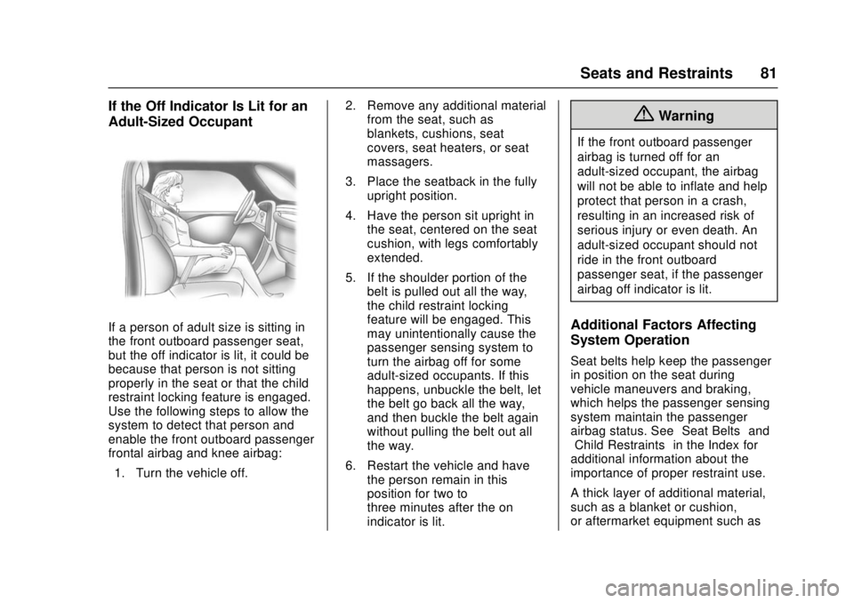 CHEVROLET CAMARO SS 2018 Manual Online Chevrolet Camaro Owner Manual (GMNA-Localizing-U.S./Canada/Mexico-
11348325) - 2018 - crc - 4/11/17
Seats and Restraints 81
If the Off Indicator Is Lit for an
Adult-Sized Occupant
If a person of adult CHEVROLET CAMARO SS 2018 Manual Online Chevrolet Camaro Owner Manual (GMNA-Localizing-U.S./Canada/Mexico-
11348325) - 2018 - crc - 4/11/17
Seats and Restraints 81
If the Off Indicator Is Lit for an
Adult-Sized Occupant
If a person of adult