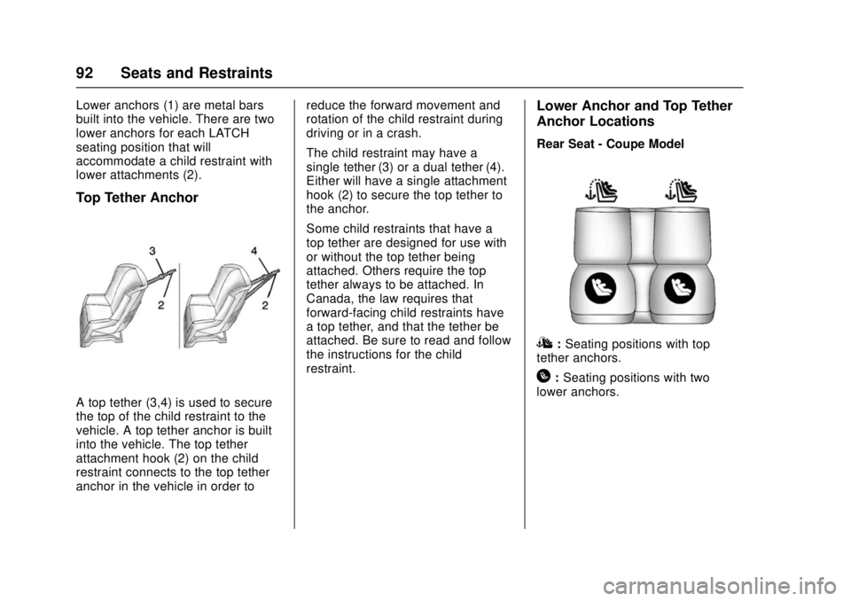 CHEVROLET CAMARO SS 2018 Owners Manual Chevrolet Camaro Owner Manual (GMNA-Localizing-U.S./Canada/Mexico-
11348325) - 2018 - crc - 4/11/17
92 Seats and Restraints
Lower anchors (1) are metal bars
built into the vehicle. There are two
lower CHEVROLET CAMARO SS 2018 Owners Manual Chevrolet Camaro Owner Manual (GMNA-Localizing-U.S./Canada/Mexico-
11348325) - 2018 - crc - 4/11/17
92 Seats and Restraints
Lower anchors (1) are metal bars
built into the vehicle. There are two
lower