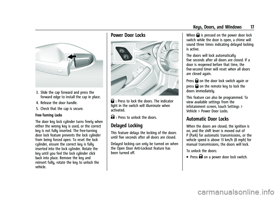 CHEVROLET CAMARO 2023 User Guide Chevrolet Camaro Owner Manual (GMNA-Localizing-U.S./Canada/Mexico-
16408685) - 2023 - CRC - 3/28/22
Keys, Doors, and Windows 17
3. Slide the cap forward and press theforward edge to install the cap in CHEVROLET CAMARO 2023 User Guide Chevrolet Camaro Owner Manual (GMNA-Localizing-U.S./Canada/Mexico-
16408685) - 2023 - CRC - 3/28/22
Keys, Doors, and Windows 17
3. Slide the cap forward and press theforward edge to install the cap in