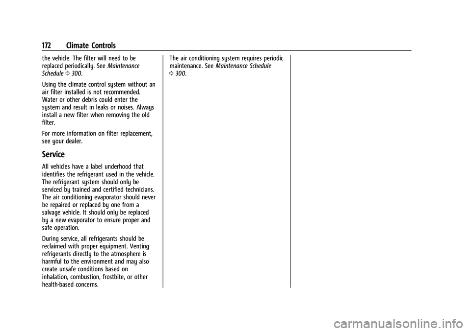 CHEVROLET CAMARO 2023 Owners Manual Chevrolet Camaro Owner Manual (GMNA-Localizing-U.S./Canada/Mexico-
16408685) - 2023 - CRC - 3/28/22
172 Climate Controls
the vehicle. The filter will need to be
replaced periodically. SeeMaintenance
S CHEVROLET CAMARO 2023 Owners Manual Chevrolet Camaro Owner Manual (GMNA-Localizing-U.S./Canada/Mexico-
16408685) - 2023 - CRC - 3/28/22
172 Climate Controls
the vehicle. The filter will need to be
replaced periodically. SeeMaintenance
S