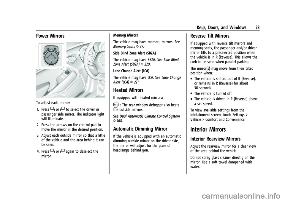 CHEVROLET CAMARO 2023 Owners Manual Chevrolet Camaro Owner Manual (GMNA-Localizing-U.S./Canada/Mexico-
16408685) - 2023 - CRC - 3/28/22
Keys, Doors, and Windows 23
Power Mirrors
To adjust each mirror:1. Press
}or|to select the driver or CHEVROLET CAMARO 2023 Owners Manual Chevrolet Camaro Owner Manual (GMNA-Localizing-U.S./Canada/Mexico-
16408685) - 2023 - CRC - 3/28/22
Keys, Doors, and Windows 23
Power Mirrors
To adjust each mirror:1. Press
}or|to select the driver or