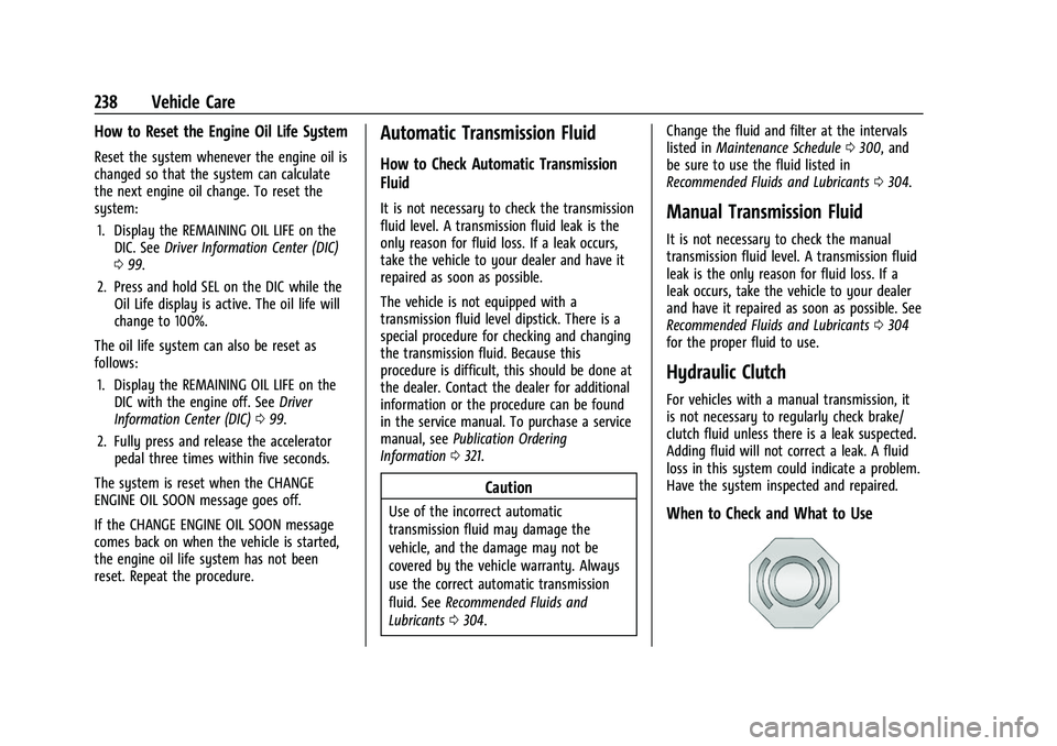 CHEVROLET CAMARO 2023 Owners Manual Chevrolet Camaro Owner Manual (GMNA-Localizing-U.S./Canada/Mexico-
16408685) - 2023 - CRC - 3/28/22
238 Vehicle Care
How to Reset the Engine Oil Life System
Reset the system whenever the engine oil is CHEVROLET CAMARO 2023 Owners Manual Chevrolet Camaro Owner Manual (GMNA-Localizing-U.S./Canada/Mexico-
16408685) - 2023 - CRC - 3/28/22
238 Vehicle Care
How to Reset the Engine Oil Life System
Reset the system whenever the engine oil is