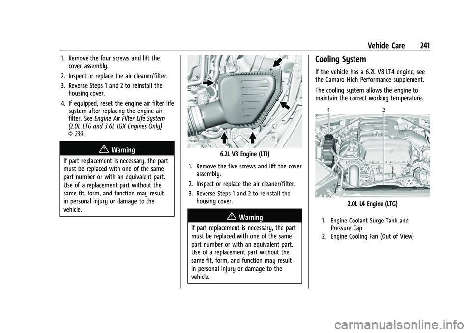 CHEVROLET CAMARO 2023 Owners Manual Chevrolet Camaro Owner Manual (GMNA-Localizing-U.S./Canada/Mexico-
16408685) - 2023 - CRC - 3/28/22
Vehicle Care 241
1. Remove the four screws and lift thecover assembly.
2. Inspect or replace the air CHEVROLET CAMARO 2023 Owners Manual Chevrolet Camaro Owner Manual (GMNA-Localizing-U.S./Canada/Mexico-
16408685) - 2023 - CRC - 3/28/22
Vehicle Care 241
1. Remove the four screws and lift thecover assembly.
2. Inspect or replace the air