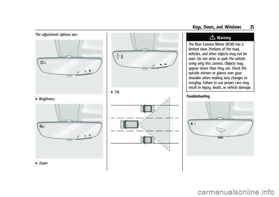 CHEVROLET CAMARO 2023 Owners Manual Chevrolet Camaro Owner Manual (GMNA-Localizing-U.S./Canada/Mexico-
16408685) - 2023 - CRC - 3/28/22
Keys, Doors, and Windows 25
The adjustment options are:
.Brightness
.Zoom
.Tilt
{Warning
The Rear Ca CHEVROLET CAMARO 2023 Owners Manual Chevrolet Camaro Owner Manual (GMNA-Localizing-U.S./Canada/Mexico-
16408685) - 2023 - CRC - 3/28/22
Keys, Doors, and Windows 25
The adjustment options are:
.Brightness
.Zoom
.Tilt
{Warning
The Rear Ca