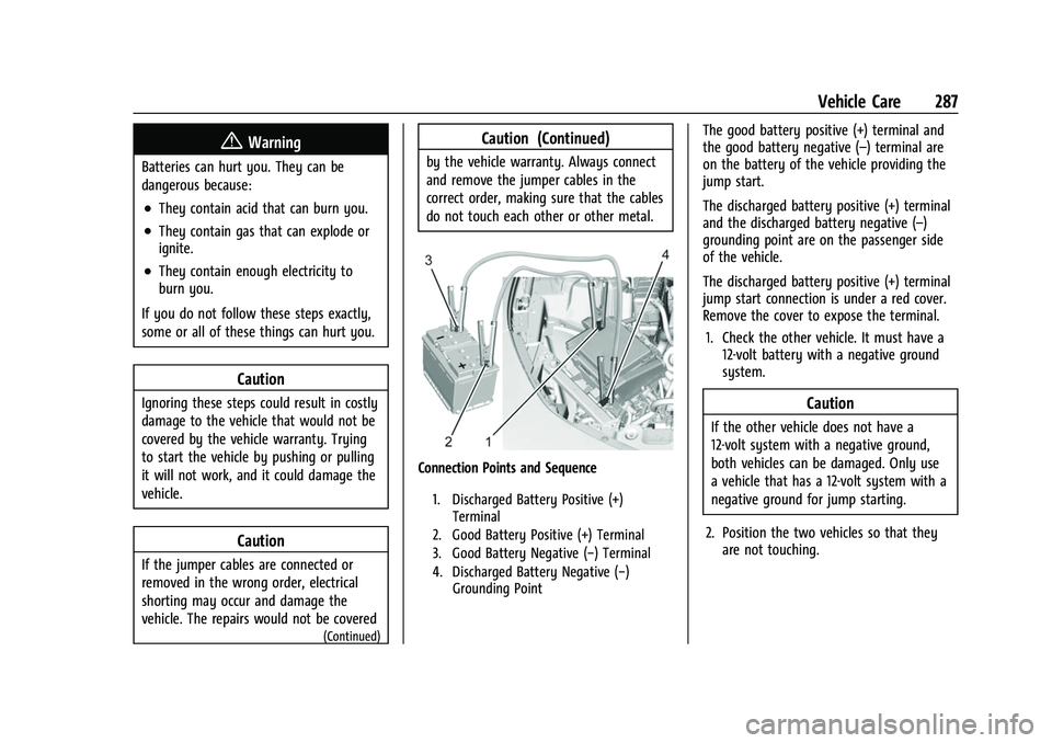 CHEVROLET CAMARO 2023 Owners Manual Chevrolet Camaro Owner Manual (GMNA-Localizing-U.S./Canada/Mexico-
16408685) - 2023 - CRC - 3/28/22
Vehicle Care 287
{Warning
Batteries can hurt you. They can be
dangerous because:
.They contain acid CHEVROLET CAMARO 2023 Owners Manual Chevrolet Camaro Owner Manual (GMNA-Localizing-U.S./Canada/Mexico-
16408685) - 2023 - CRC - 3/28/22
Vehicle Care 287
{Warning
Batteries can hurt you. They can be
dangerous because:
.They contain acid