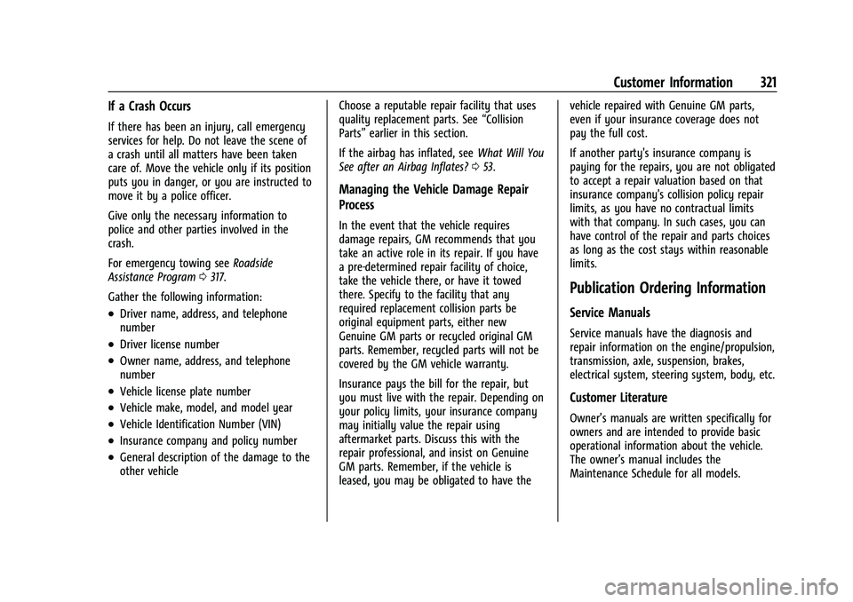 CHEVROLET CAMARO 2023 Owners Manual Chevrolet Camaro Owner Manual (GMNA-Localizing-U.S./Canada/Mexico-
16408685) - 2023 - CRC - 3/28/22
Customer Information 321
If a Crash Occurs
If there has been an injury, call emergency
services for CHEVROLET CAMARO 2023 Owners Manual Chevrolet Camaro Owner Manual (GMNA-Localizing-U.S./Canada/Mexico-
16408685) - 2023 - CRC - 3/28/22
Customer Information 321
If a Crash Occurs
If there has been an injury, call emergency
services for