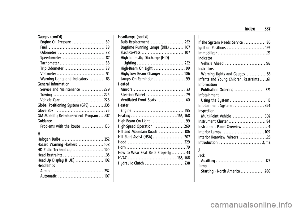 CHEVROLET CAMARO 2023 User Guide Chevrolet Camaro Owner Manual (GMNA-Localizing-U.S./Canada/Mexico-
16408685) - 2023 - CRC - 3/28/22
Index 337
Gauges (cont'd)Engine Oil Pressure . . . . . . . . . . . . . . . . . . . . . 89
Fuel .