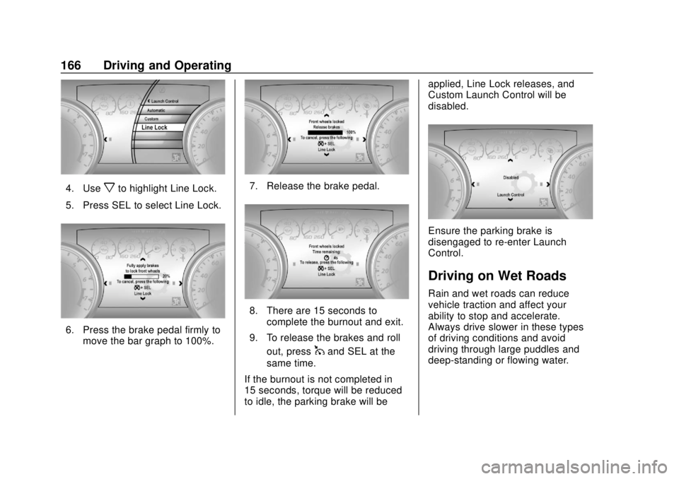 CHEVROLET CAMARO SS 2020 Owners Manual Chevrolet Camaro Owner Manual (GMNA-Localizing-U.S./Canada/Mexico-
13556304) - 2020 - CRC - 5/10/19
166 Driving and Operating
4. Usexto highlight Line Lock.
5. Press SEL to select Line Lock.
6. Press CHEVROLET CAMARO SS 2020 Owners Manual Chevrolet Camaro Owner Manual (GMNA-Localizing-U.S./Canada/Mexico-
13556304) - 2020 - CRC - 5/10/19
166 Driving and Operating
4. Usexto highlight Line Lock.
5. Press SEL to select Line Lock.
6. Press