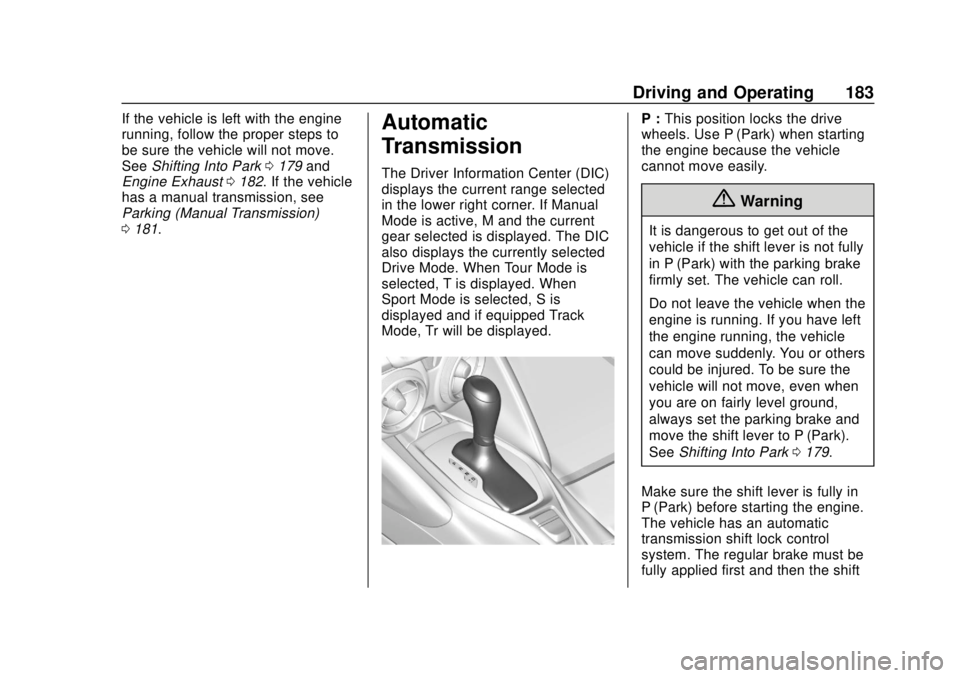 CHEVROLET CAMARO SS 2020 Workshop Manual Chevrolet Camaro Owner Manual (GMNA-Localizing-U.S./Canada/Mexico-
13556304) - 2020 - CRC - 5/10/19
Driving and Operating 183
If the vehicle is left with the engine
running, follow the proper steps to CHEVROLET CAMARO SS 2020 Workshop Manual Chevrolet Camaro Owner Manual (GMNA-Localizing-U.S./Canada/Mexico-
13556304) - 2020 - CRC - 5/10/19
Driving and Operating 183
If the vehicle is left with the engine
running, follow the proper steps to