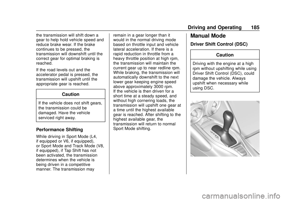 CHEVROLET CAMARO SS 2020 Repair Manual Chevrolet Camaro Owner Manual (GMNA-Localizing-U.S./Canada/Mexico-
13556304) - 2020 - CRC - 5/10/19
Driving and Operating 185
the transmission will shift down a
gear to help hold vehicle speed and
red CHEVROLET CAMARO SS 2020 Repair Manual Chevrolet Camaro Owner Manual (GMNA-Localizing-U.S./Canada/Mexico-
13556304) - 2020 - CRC - 5/10/19
Driving and Operating 185
the transmission will shift down a
gear to help hold vehicle speed and
red