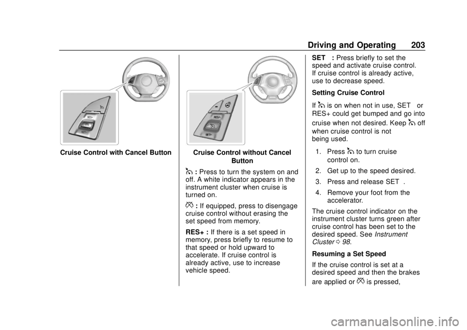 CHEVROLET CAMARO SS 2020 User Guide Chevrolet Camaro Owner Manual (GMNA-Localizing-U.S./Canada/Mexico-
13556304) - 2020 - CRC - 5/10/19
Driving and Operating 203
Cruise Control with Cancel ButtonCruise Control without CancelButton
1:Pre