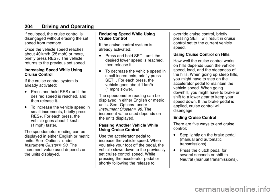 CHEVROLET CAMARO SS 2020 User Guide Chevrolet Camaro Owner Manual (GMNA-Localizing-U.S./Canada/Mexico-
13556304) - 2020 - CRC - 5/10/19
204 Driving and Operating
if equipped, the cruise control is
disengaged without erasing the set
spee