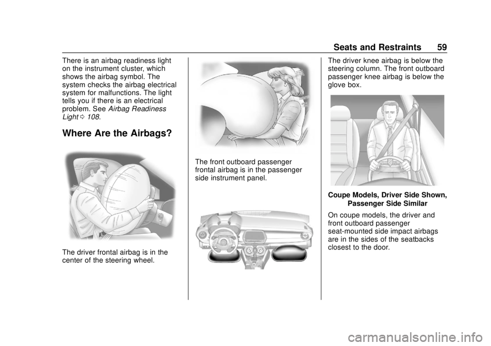 CHEVROLET CAMARO SS 2020 Workshop Manual Chevrolet Camaro Owner Manual (GMNA-Localizing-U.S./Canada/Mexico-
13556304) - 2020 - CRC - 5/10/19
Seats and Restraints 59
There is an airbag readiness light
on the instrument cluster, which
shows th CHEVROLET CAMARO SS 2020 Workshop Manual Chevrolet Camaro Owner Manual (GMNA-Localizing-U.S./Canada/Mexico-
13556304) - 2020 - CRC - 5/10/19
Seats and Restraints 59
There is an airbag readiness light
on the instrument cluster, which
shows th