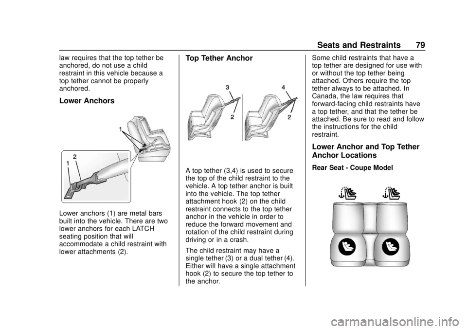CHEVROLET CAMARO SS 2020 Manual PDF Chevrolet Camaro Owner Manual (GMNA-Localizing-U.S./Canada/Mexico-
13556304) - 2020 - CRC - 5/10/19
Seats and Restraints 79
law requires that the top tether be
anchored, do not use a child
restraint i CHEVROLET CAMARO SS 2020 Manual PDF Chevrolet Camaro Owner Manual (GMNA-Localizing-U.S./Canada/Mexico-
13556304) - 2020 - CRC - 5/10/19
Seats and Restraints 79
law requires that the top tether be
anchored, do not use a child
restraint i