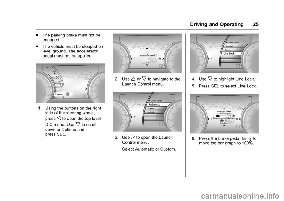 CHEVROLET CAMARO ZL1 2018 Owners Manual Chevrolet Camaro High Performance Owner Manual Supplemen (GMNA-
Localizing-U.S./Canada/Mexico-11348335) - 2018 - CRC - 4/5/17
Driving and Operating 25
.The parking brake must not be
engaged.
. The veh